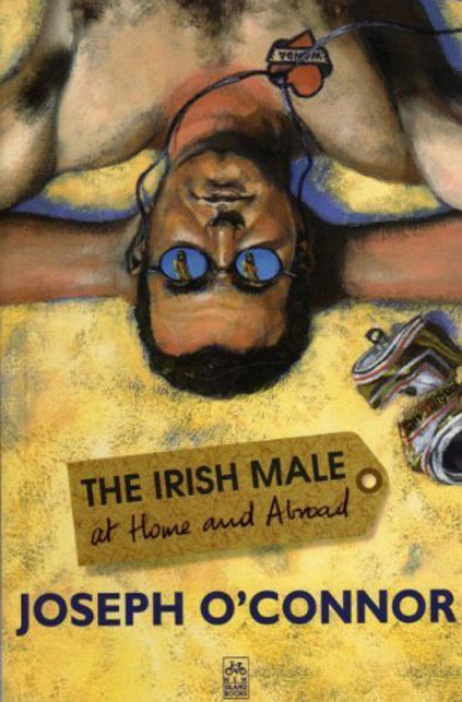 The Irish Male at Home and Abroad by Joseph O'Connor