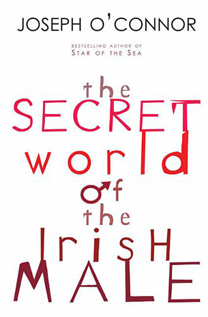 The Secret World of the Irish Male by Joseph O'Connor